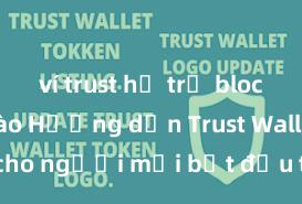 ví trust hỗ trợ blockchain nào Hướng dẫn Trust Wallet cho người mới bắt đầu tại Việt Nam