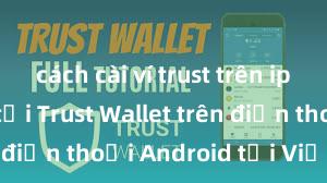 cách cài ví trust trên iphone Cách tải Trust Wallet trên điện thoại Android tại Việt Nam