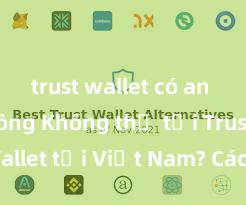 trust wallet có an toàn không Không thể tải Trust Wallet tại Việt Nam? Cách khắc phục