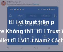 tải ví trust trên play store Không thể tải Trust Wallet tại Việt Nam? Cách khắc phục