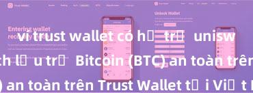 ví trust wallet có hỗ trợ uniswap không Cách lưu trữ Bitcoin (BTC) an toàn trên Trust Wallet tại Việt Nam