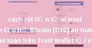 cách rút tiền từ ví trust wallet Cách lưu trữ Bitcoin (BTC) an toàn trên Trust Wallet tại Việt Nam