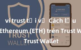 ví trust tải về Cách lưu trữ Ethereum (ETH) trên Trust Wallet