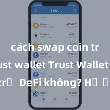 cách swap coin trên trust wallet Trust Wallet có hỗ trợ DeFi không? Hướng dẫn sử dụng