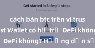 cách bán btc trên ví trust wallet Trust Wallet có hỗ trợ DeFi không? Hướng dẫn sử dụng