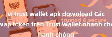 ví trust wallet apk download Cách swap token trên Trust Wallet nhanh chóng