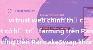 ví trust web chính thức Trust Wallet có hỗ trợ farming trên PancakeSwap không?